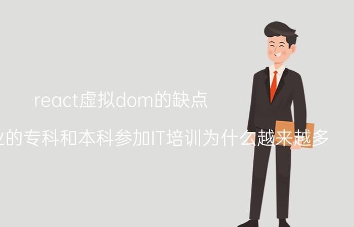 react虚拟dom的缺点 计算机专业的专科和本科参加IT培训为什么越来越多？